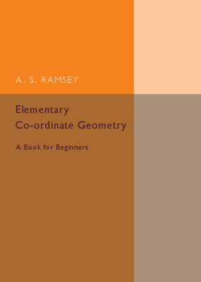 Elementary Co-ordinate Geometry: A Book for Beginners - Ramsey, A. S.