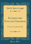 Elementary English Grammar: For Use in Canadian Schools (Classic Reprint)