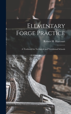 Elementary Forge Practice; a Textbook for Technical and Vocational Schools - Harcourt, Robert H