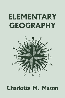 Elementary Geography, Book I in the Ambleside Geography Series (Yesterday's Classics) - Mason, Charlotte M