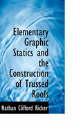 Elementary Graphic Statics and the Construction of Trussed Roofs