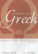 Elementary Greek: Koine for Beginners: Year Three Audio Companion - Gatchell, Christine, and Bogost, Ian, Professor (Read by)