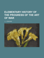 Elementary History of the Progress of the Art of War