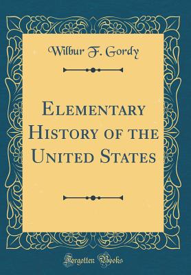 Elementary History of the United States (Classic Reprint) - Gordy, Wilbur F