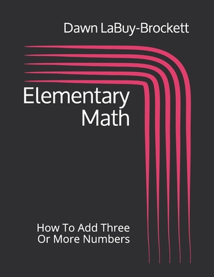 Elementary Math: How To Add Three Or More Numbers - Labuy-Brockett, Dawn