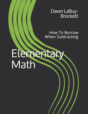 Elementary Math: How To Borrow When Subtracting - Labuy-Brockett, Dawn