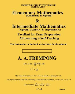 Elementary Mathematics & Intermediate Mathematics: (Arithmetic, Algebra, Geometry & Trigonometry) - Frempong, A a