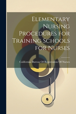 Elementary Nursing Procedures for Training Schools for Nurses - California Bureau of Registration of (Creator)