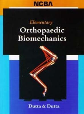 Elementary Orthopaedic Biomechanics - Dutta, Santosh Kumar, and Dutta, Debashis