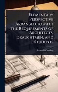 Elementary Perspective Arranged to Meet the Requirements of Architects, Draughtmen, and Students