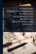 Elementary Perspective Arranged to Meet the Requirements of Architects, Draughtmen, and Students