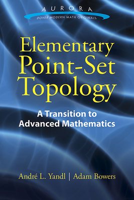 Elementary Point-Set Topology: A Transition to Advanced Mathematics - Yandl, Andre L, and Bowers, Adam