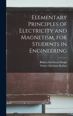 Elementary Principles of Electricity and Magnetism, for Students in Engineering - Hough, Robert Harbison, and Boehm, Walter Martinus
