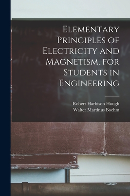 Elementary Principles of Electricity and Magnetism, for Students in Engineering - Hough, Robert Harbison, and Boehm, Walter Martinus