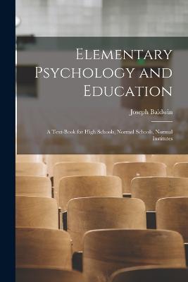 Elementary Psychology and Education: A Text-book for High Schools, Normal Schools, Normal Institutes - Baldwin, Joseph