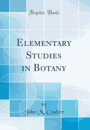 Elementary Studies in Botany (Classic Reprint)