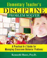 Elementary Teacher's Discipline Problem Solver: A Practical A-Z Guide for Managing Classroom Behavior Problems