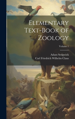 Elementary Text-Book of Zoology; Volume 1 - Sedgwick, Adam, and Claus, Carl Friedrich Wilhelm