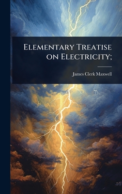 Elementary Treatise on Electricity; - Maxwell, James Clerk