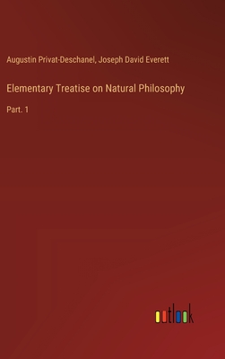 Elementary Treatise on Natural Philosophy: Part. 1 - Privat-Deschanel, Augustin, and Everett, Joseph David