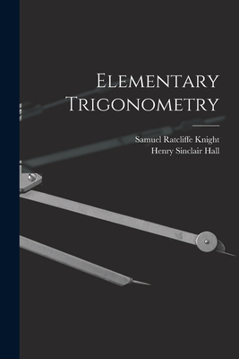 Elementary Trigonometry - Hall, Henry Sinclair, and Knight, Samuel Ratcliffe