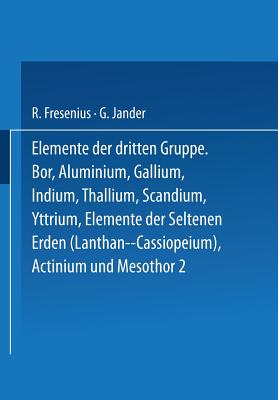 Elemente Der Dritten Gruppe: Bor - Aluminium - Gallium - Indium - Thallium - Scandium - Yttrium - Elemente Der Seltenen Erden (Lanthan Bis Cassiopeium) - Actinium - Fresenius, R (Editor), and Jander, G (Editor)