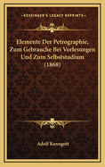 Elemente Der Petrographie, Zum Gebrauche Bei Vorlesungen Und Zum Selbststudium (1868)