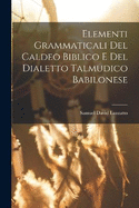 Elementi Grammaticali Del Caldeo Biblico E Del Dialetto Talmudico Babilonese