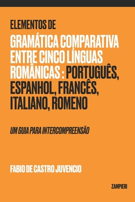 Elementos de Gramtica Comparativa entre cinco l?nguas rom?nicas: portugu?s, espanhol, franc?s, italiano, romeno: um guia para intercompreens?o - de Castro Juvencio, Fabio