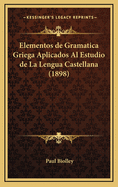 Elementos de Gramatica Griega Aplicados Al Estudio de La Lengua Castellana (1898)