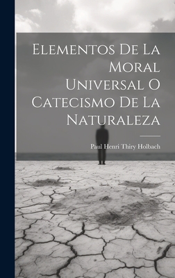 Elementos de La Moral Universal O Catecismo de La Naturaleza - Paul Henri Thiry Holbach (Creator)