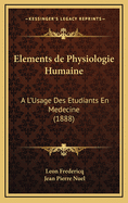 Elements de Physiologie Humaine: A L'Usage Des Etudiants En Medecine (1888)