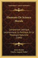 Elements de Science Morale: Comprenant Lethique, Leconomique, La Politique, Et La Theologie Naturelle (1840)