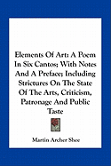 Elements Of Art: A Poem In Six Cantos; With Notes And A Preface; Including Strictures On The State Of The Arts, Criticism, Patronage And Public Taste