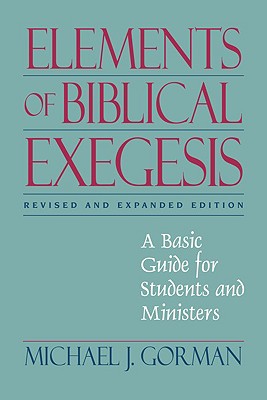 Elements of Biblical Exegesis: A Basic Guide for Students and Ministers - Gorman, Michael J