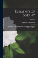 Elements of Botany: Or, Outlines of the Natural History of Vegetables. Illustrated With Forty Plates; Volume 1