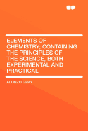 Elements of Chemistry; Containing the Principles of the Science, Both Experimental and Practical..
