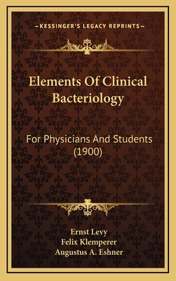Elements of Clinical Bacteriology: For Physicians and Students (1900) - Levy, Ernst, and Klemperer, Felix, and Eshner, Augustus A (Translated by)