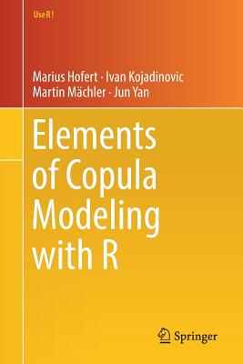 Elements of Copula Modeling with R - Hofert, Marius, and Kojadinovic, Ivan, and Mchler, Martin