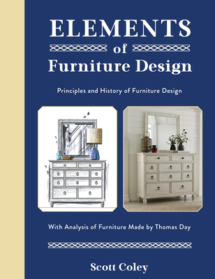 Elements of Furniture Design: Principles and History of Furniture Design with Analysis of Furniture Made by Thomas Day - Coley, Scott