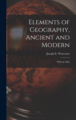 Elements of Geography, Ancient and Modern [microform]: With an Atlas - Worcester, Joseph E (Joseph Emerson) (Creator)