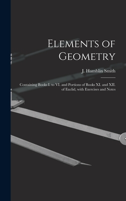 Elements of Geometry [microform]: Containing Books I. to VI. and Portions of Books XI. and XII. of Euclid, With Exercises and Notes - Smith, J Hamblin (James Hamblin) 18 (Creator)