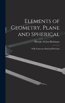 Elements of Geometry, Plane and Spherical: With Numerous Practical Problems - Robinson, Horatio Nelson