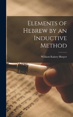 Elements of Hebrew by an Inductive Method - Harper, William Rainey