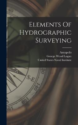 Elements Of Hydrographic Surveying - Logan, George Wood, and United States Naval Institute (Creator), and Annapolis