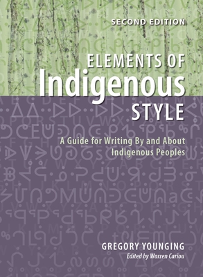 Elements of Indigenous Style: A Guide for Writing by and about Indigenous Peoples - Younging, Gregory, PhD, and Cariou, Warren, PhD (Editor)