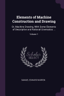 Elements of Machine Construction and Drawing: Or, Machine Drawing, With Some Elements of Descriptive and Rational Cinematics ...; Volume 1