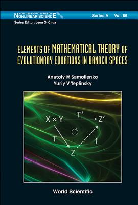 Elements Of Mathematical Theory Of Evolutionary Equations In Banach Spaces - Samoilenko, Anatoliy M, and Teplinsky, Yuriy