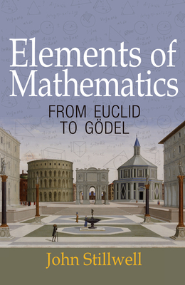 Elements of Mathematics: From Euclid to Gdel - Stillwell, John