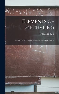 Elements of Mechanics: for the Use of Colleges, Academies, and High Schools - Peck, William G (William Guy) 1820- (Creator)